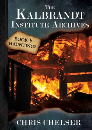 The Kalbrandt Institute Archives: Book I: HauntingsŻҽҡ[ Chris Chelser ]