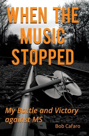 When the Music Stopped: My Battle and Victory against MS【電子書籍】[ Bob Cafaro ]