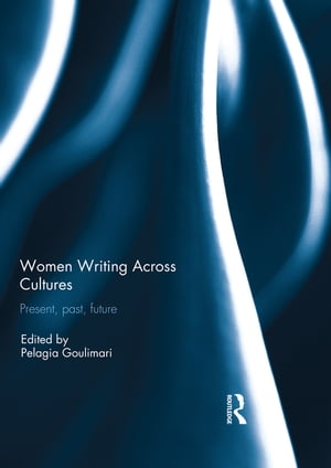 Women Writing Across Cultures Present, past, future【電子書籍】