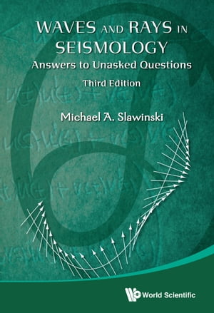 Waves And Rays In Seismology: Answers To Unasked Questions (Third Edition)【電子書籍】 Michael A Slawinski