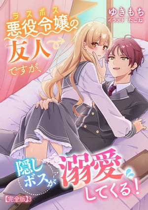 悪役令嬢(ラスボス)の友人ですが、隠しボスが溺愛してくる!【完全版】