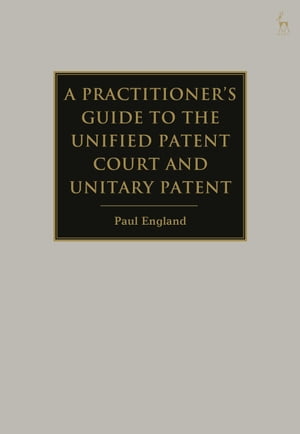 A Practitioner's Guide to the Unified Patent Court and Unitary Patent