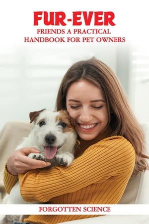 Fur-ever Friends: A Practical Handbook for Pet Owners【電子書籍】[ Forgotten Science ]