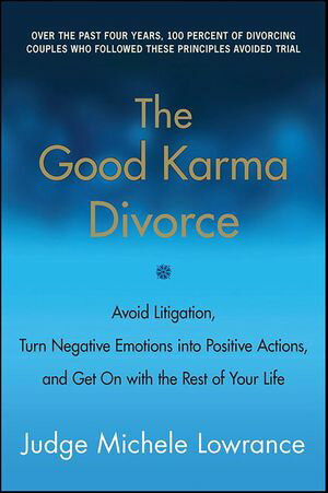 The Good Karma Divorce Avoid Litigation, Turn Negative Emotions into Positive Actions, and Get On with the Rest of Your Life【電子書籍】[ Michele Lowrance ]