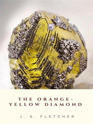 The Orange-Yellow Diamond【電子書籍】[ J. S. Fletcher ]