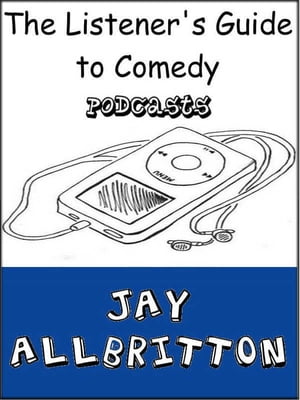 The Listener's Guide to Comedy Podcasts【電子書籍】[ Jay Allbritton ]
