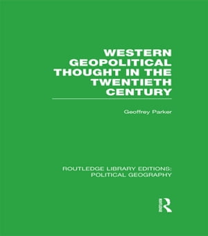 Western Geopolitical Thought in the Twentieth Century (Routledge Library Editions: Political Geography)【電子書籍】 Geoffrey Parker