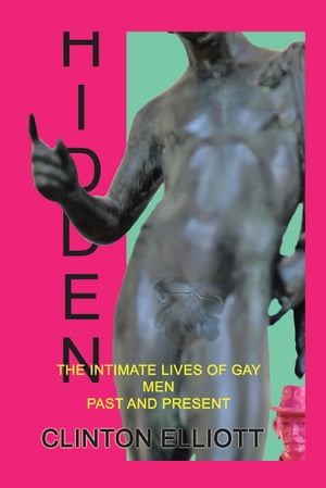 Hidden The Intimate Lives of Gay Men Past and PresentŻҽҡ[ Clinton Elliot ]