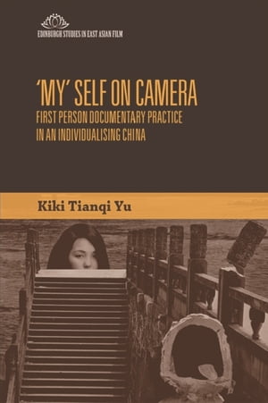 'My' Self on Camera First Person Documentary Practice in an Individualising China【電子書籍】[ Kiki Tianqi Yu ]