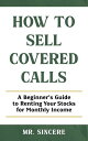How to Sell Covered Calls: A Beginner's Guide to Renting Your Stocks for Monthly...