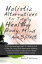 Holistic Alternatives For Totally Healthy Body, Mind And Spirit
