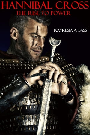 Hannibal Cross The Rise to Power【電子書籍】 Kayresia A Bass