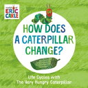 How Does a Caterpillar Change Life Cycles with The Very Hungry Caterpillar【電子書籍】 Eric Carle