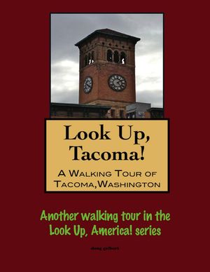 Look Up, Tacoma! A Walking Tour of Tacoma, Washi