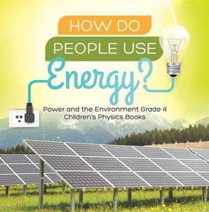 How Do People Use Energy? | Power and the Environment Grade 4 | Children's Physics Books