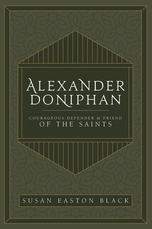 Alexander Doniphan: Courageous Defender and Friend of the Saints【電子書籍】[ Black ]