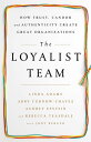 The Loyalist Team How Trust, Candor, and Authenticity Create Great Organizations