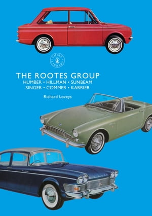 The Rootes Group Humber, Hillman, Sunbeam, Singer, Commer, Karrier