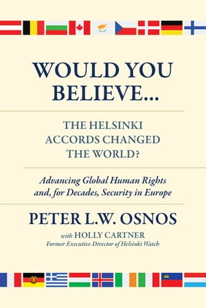 Would You Believe...The Helsinki Accords Changed the World Human Rights and, for Decades, Security in Europe【電子書籍】 Peter L. W. Osnos