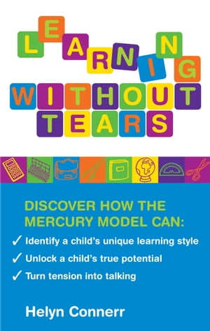 Learning Without Tears Discover how the Mercury Model can: Identify your Child's Unique Learning Style, Unlock a Child's True Potential, Turn Tension into Talking