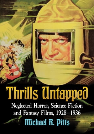 Thrills Untapped Neglected Horror, Science Fiction and Fantasy Films, 1928-1936