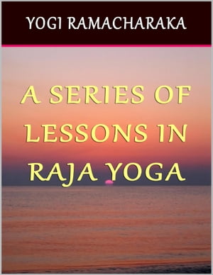 A Series of Lessons In Raja Yoga