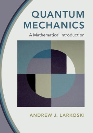 Quantum Mechanics A Mathematical IntroductionŻҽҡ[ Andrew J. Larkoski ]