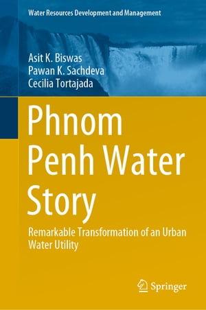 Phnom Penh Water Story Remarkable Transformation of an Urban Water Utility【電子書籍】[ Asit K. Biswas ]