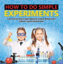 How to Do Simple Experiments A Kid 039 s Practice Guide to Understanding the Scientific Method Grade 4 Children 039 s Science Education Books【電子書籍】 Baby Professor
