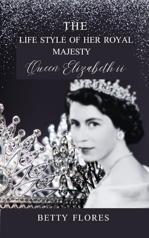 THE LIFE STYLE OF HER ROYAL MAJESTY QUEEN ELIZABETH II BACKGROUND IN HISTORY, FAMILY TREE, PERSO..