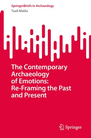 The Contemporary Archaeology of Emotions: Re-Framing the Past and PresentŻҽҡ[...