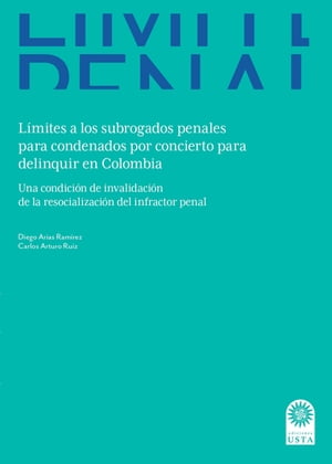 L?mites a los subrogados penales para condenados por concierto para delinquir en Colombia: Una condici?n de invalidaci?n de la resocializaci?n del infractor penal