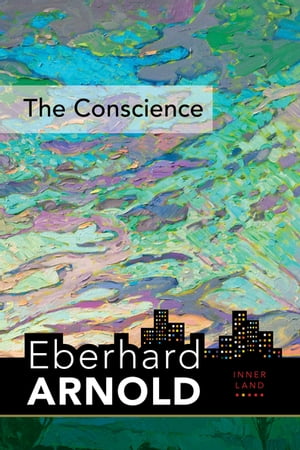 The Conscience Inner Land--A Guide into the Heart of the Gospel, Volume 2【電子書籍】[ Eberhard Arnold ]