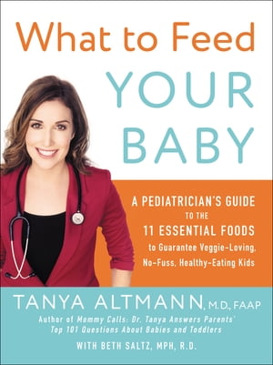 ŷKoboŻҽҥȥ㤨What to Feed Your Baby A Pediatrician's Guide to the Eleven Essential Foods to Guarantee Veggie-Loving, No-Fuss, Healthy-Eating KidsŻҽҡ[ Tanya Altmann, M.D. ]פβǤʤ1,584ߤˤʤޤ
