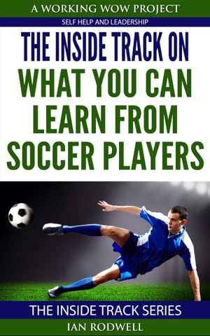 The Inside Track on What You Can Learn from Soccer Players