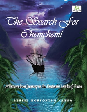 The Search for Chemchemi A Tremendous Journey and Voyage to the Fantastic Lands of Gems【電子書籍】 Lenine Morfontem Kaswa
