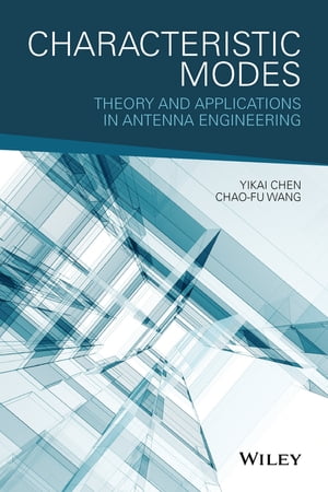 Characteristic Modes Theory and Applications in Antenna Engineering【電子書籍】 Yikai Chen