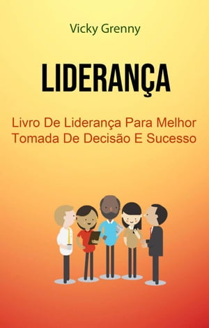 Lideran?a: Livro De Lideran?a Para Melhor Tomada De Decis?o E Sucesso