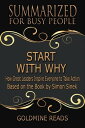 Start With Why - Summarized for Busy People How Great Leaders Inspire Everyone to Take Action: Based on the Book by Simon Sinek【電子書籍】 Goldmine Reads