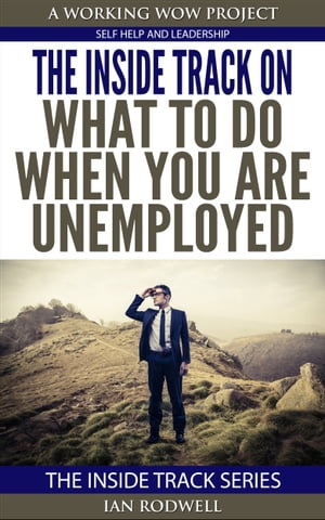 The Inside Track on What To Do When You are Unemployed