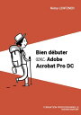Bien d buter avec Adobe Acrobat Pro DC Formation professionnelle【電子書籍】 R my Lentzner