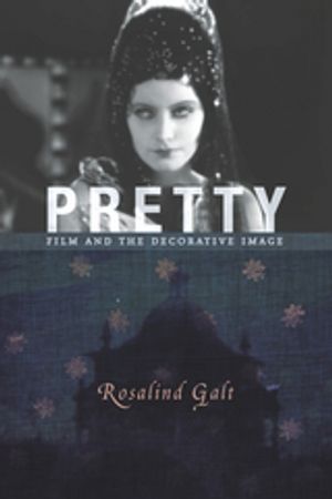 Pretty Film and the Decorative Image【電子書籍】[ Rosalind Galt, , Ph.D. ]