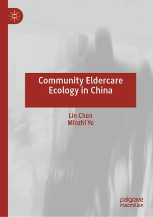 Community Eldercare Ecology in China【電子書籍】 Lin Chen