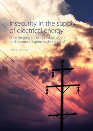 Insecurity in the supply of electrical energy An emerging threat to communication and information technologies 【電子書籍】 Simon Bennett