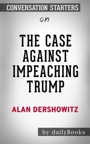 The Case Against Impeaching Trump: by Alan Dershowitz | Conversation Starters