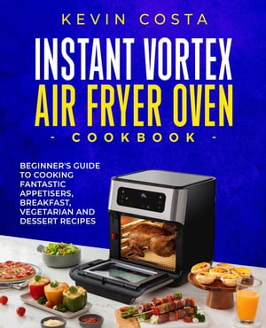 Instant Vortex Air Fryer Oven Cookbook the compl