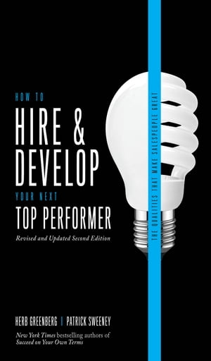 How to Hire and Develop Your Next Top Performer, 2nd edition: The Qualities That Make Salespeopl..
