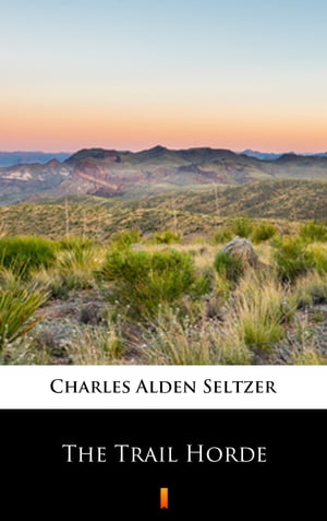 The Trail Horde【電子書籍】[ Charles Alden Seltzer ]