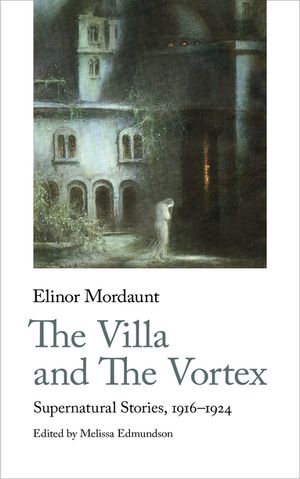 The Villa and The Vortex Selected Supernatural Stories, 1914-1924Żҽҡ[ Elinor Mordaunt ]