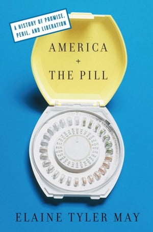 America and the Pill A History of Promise, Peril, and Liberation【電子書籍】[ Elaine Tyler May ]